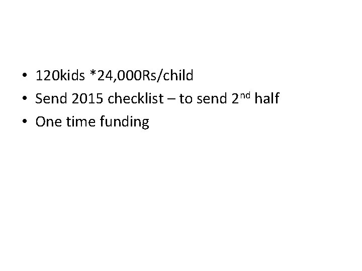  • 120 kids *24, 000 Rs/child • Send 2015 checklist – to send