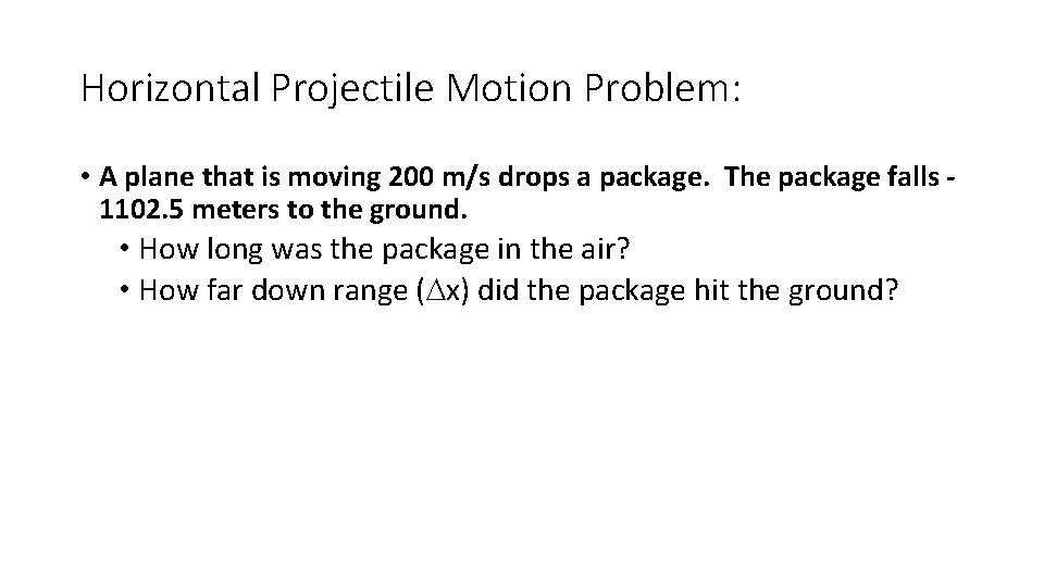 Horizontal Projectile Motion Problem: • A plane that is moving 200 m/s drops a