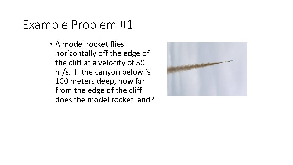 Example Problem #1 • A model rocket flies horizontally off the edge of the