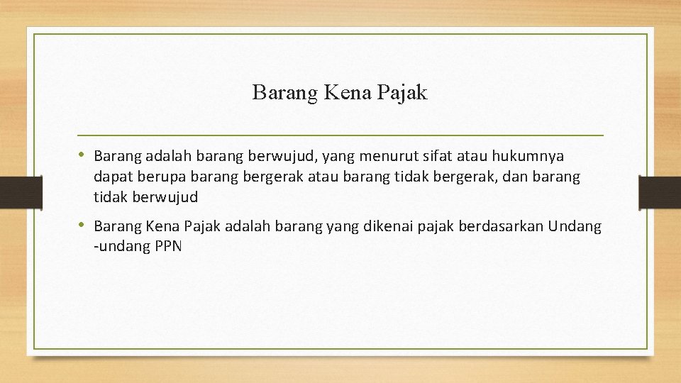 Barang Kena Pajak • Barang adalah barang berwujud, yang menurut sifat atau hukumnya dapat