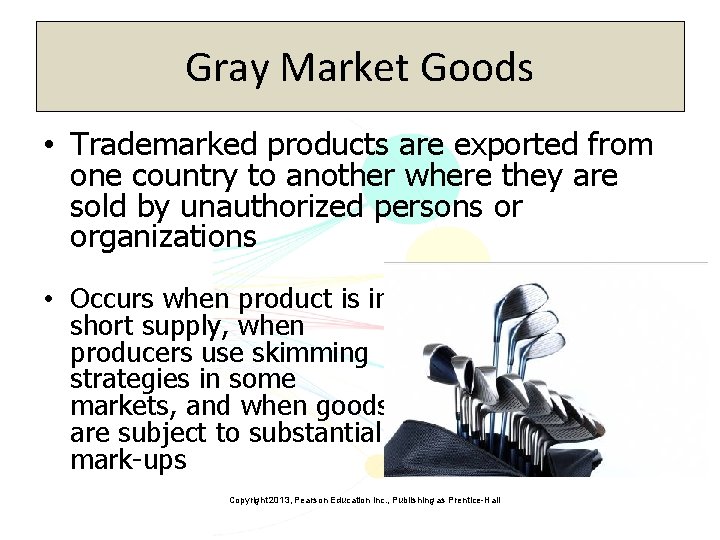 Gray Market Goods • Trademarked products are exported from one country to another where
