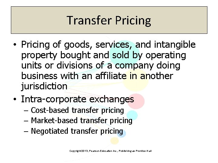 Transfer Pricing • Pricing of goods, services, and intangible property bought and sold by