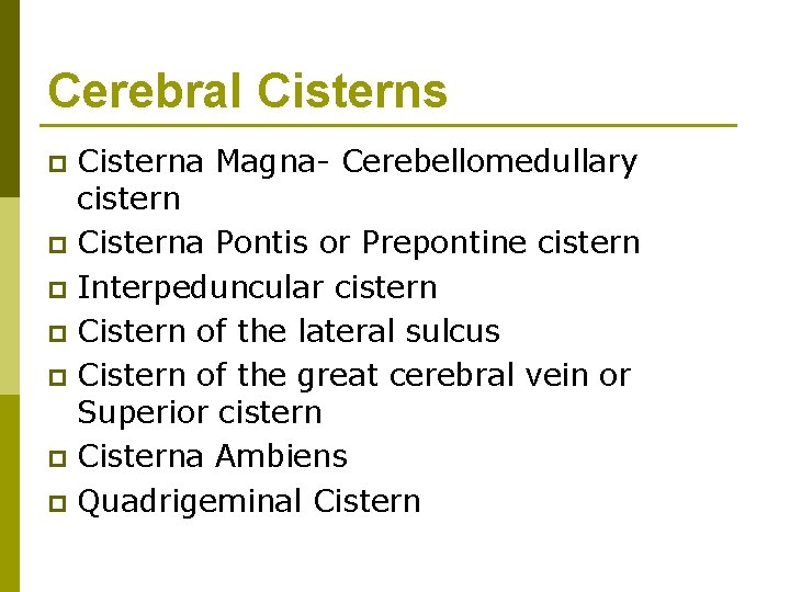 Cerebral Cisterns Cisterna Magna- Cerebellomedullary cistern p Cisterna Pontis or Prepontine cistern p Interpeduncular