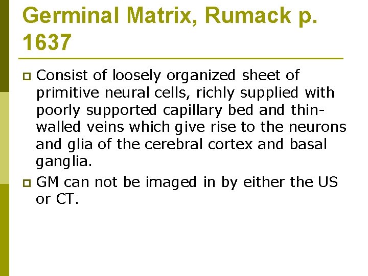 Germinal Matrix, Rumack p. 1637 Consist of loosely organized sheet of primitive neural cells,