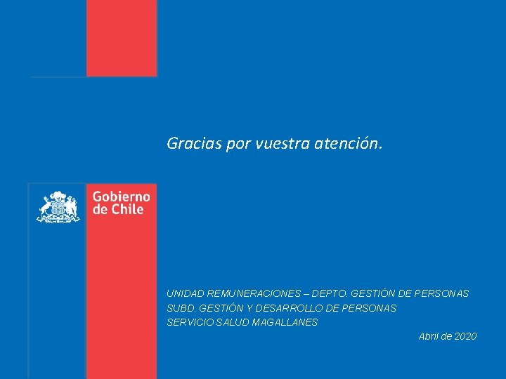 Gracias por vuestra atención. UNIDAD REMUNERACIONES – DEPTO. GESTIÓN DE PERSONAS SUBD. GESTIÓN Y