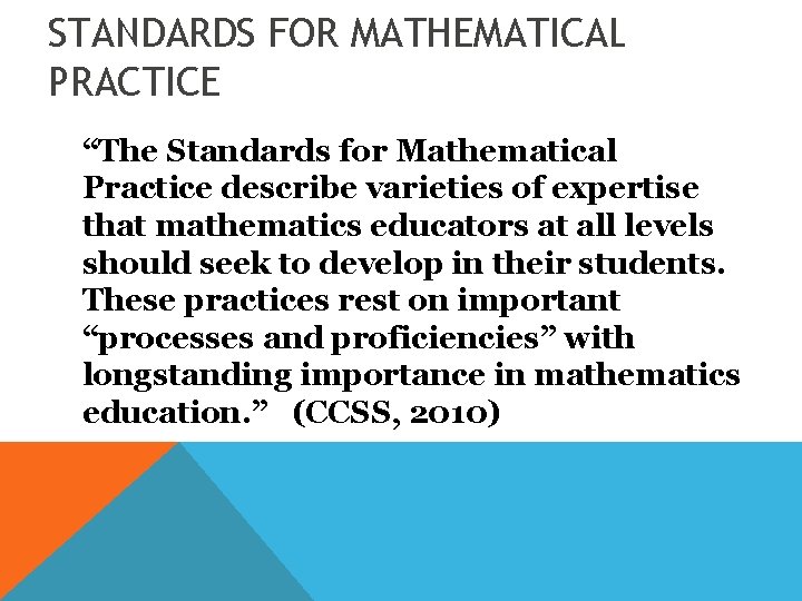 STANDARDS FOR MATHEMATICAL PRACTICE “The Standards for Mathematical Practice describe varieties of expertise that