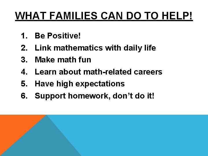 WHAT FAMILIES CAN DO TO HELP! 1. 2. 3. 4. 5. 6. Be Positive!