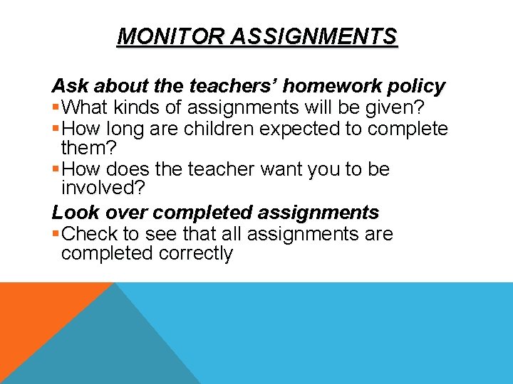 MONITOR ASSIGNMENTS Ask about the teachers’ homework policy §What kinds of assignments will be