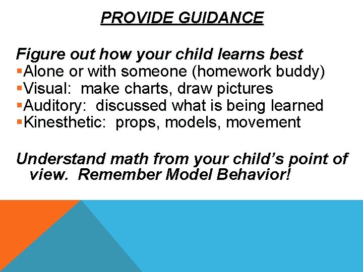 PROVIDE GUIDANCE Figure out how your child learns best §Alone or with someone (homework