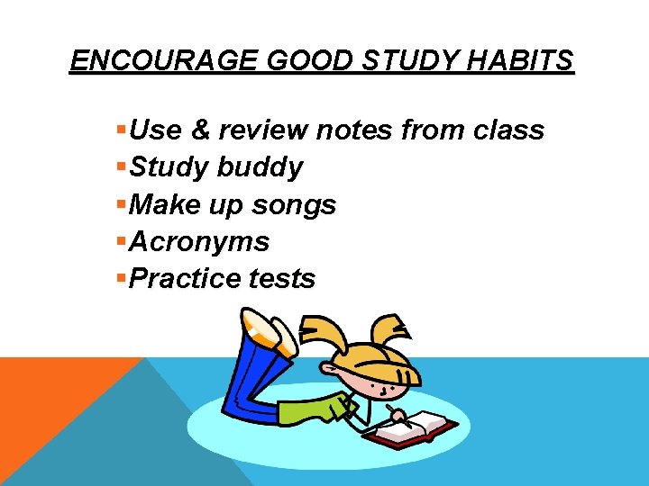 ENCOURAGE GOOD STUDY HABITS §Use & review notes from class §Study buddy §Make up