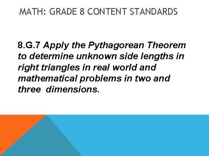 MATH: GRADE 8 CONTENT STANDARDS 8. G. 7 Apply the Pythagorean Theorem to determine