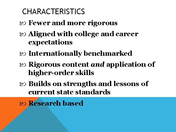 CHARACTERISTICS Fewer and more rigorous Aligned with college and career expectations Internationally benchmarked Rigorous