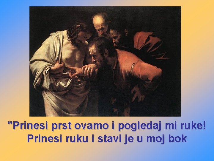 "Prinesi prst ovamo i pogledaj mi ruke! Prinesi ruku i stavi je u moj