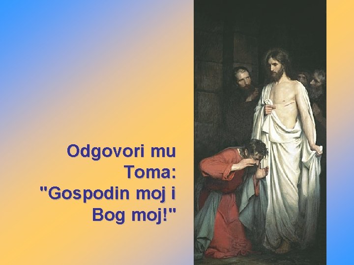 Odgovori mu Toma: "Gospodin moj i Bog moj!" 