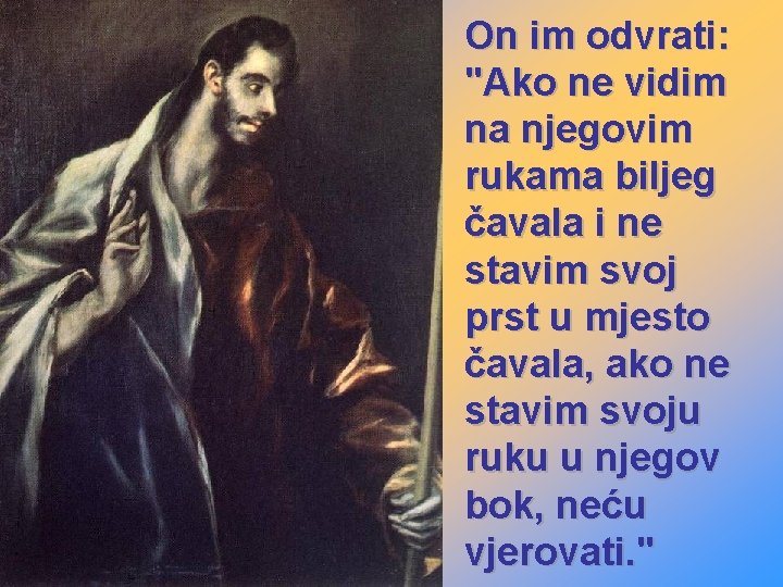 On im odvrati: "Ako ne vidim na njegovim rukama biljeg čavala i ne stavim