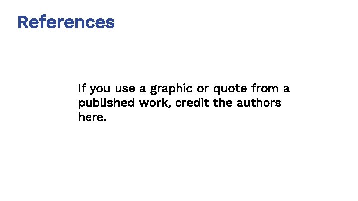 References If you use a graphic or quote from a published work, credit the
