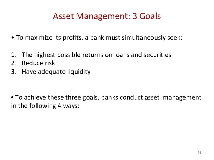 Asset Management: 3 Goals • To maximize its profits, a bank must simultaneously seek: