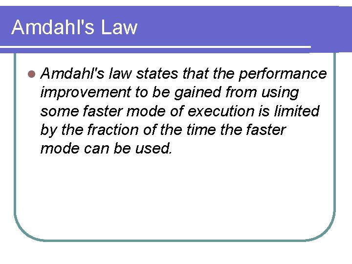 Amdahl's Law l Amdahl's law states that the performance improvement to be gained from