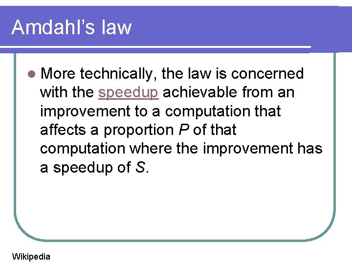 Amdahl’s law l More technically, the law is concerned with the speedup achievable from