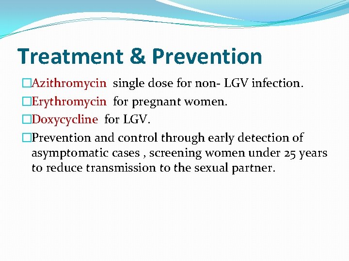 Treatment & Prevention �Azithromycin single dose for non- LGV infection. �Erythromycin for pregnant women.