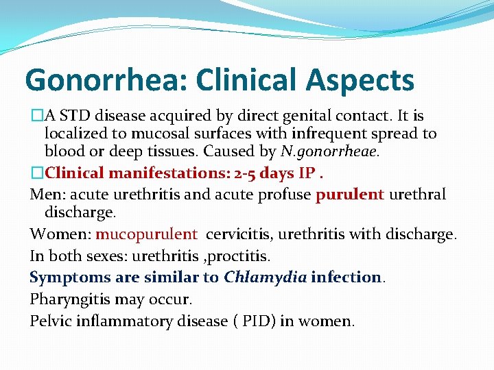 Gonorrhea: Clinical Aspects �A STD disease acquired by direct genital contact. It is localized