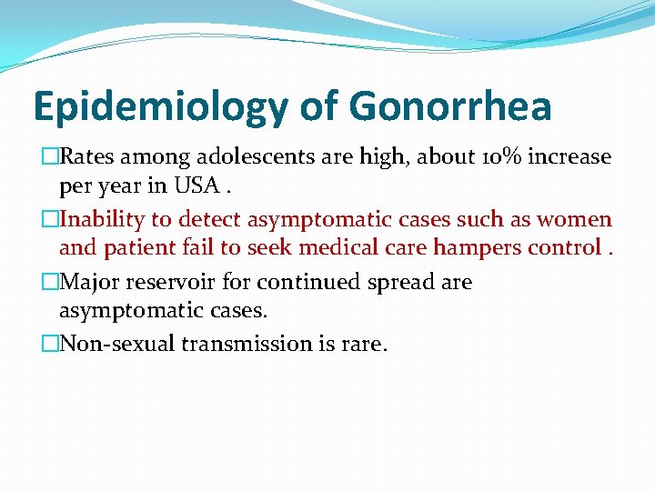 Epidemiology of Gonorrhea �Rates among adolescents are high, about 10% increase per year in