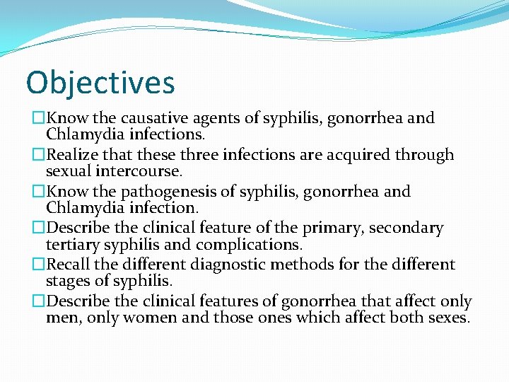 Objectives �Know the causative agents of syphilis, gonorrhea and Chlamydia infections. �Realize that these