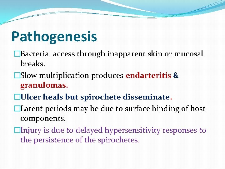 Pathogenesis �Bacteria access through inapparent skin or mucosal breaks. �Slow multiplication produces endarteritis &