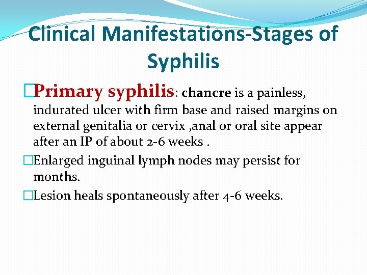 Clinical Manifestations-Stages of Syphilis �Primary syphilis: chancre is a painless, indurated ulcer with firm