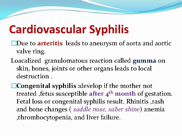 Cardiovascular Syphilis �Due to arteritis leads to aneurysm of aorta and aortic valve ring.