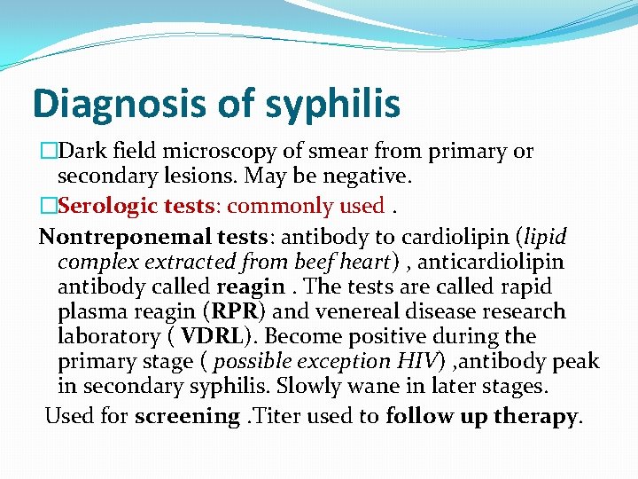 Diagnosis of syphilis �Dark field microscopy of smear from primary or secondary lesions. May