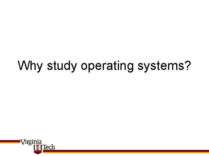 Why study operating systems? 