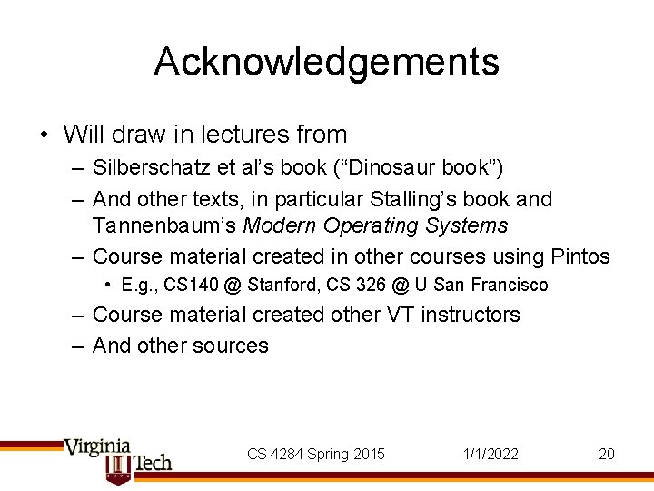 Acknowledgements • Will draw in lectures from – Silberschatz et al’s book (“Dinosaur book”)