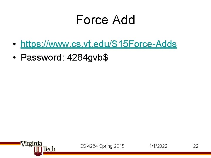 Force Add • https: //www. cs. vt. edu/S 15 Force-Adds • Password: 4284 gvb$