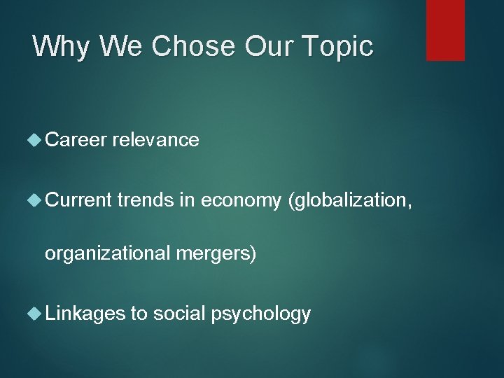 Why We Chose Our Topic Career Current relevance trends in economy (globalization, organizational mergers)