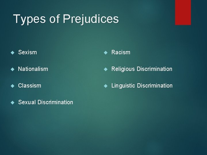 Types of Prejudices Sexism Racism Nationalism Religious Discrimination Classism Linguistic Discrimination Sexual Discrimination 