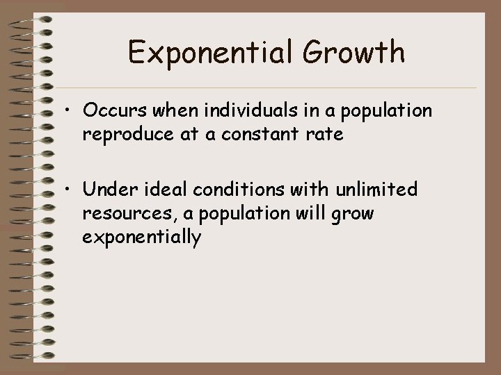 Exponential Growth • Occurs when individuals in a population reproduce at a constant rate