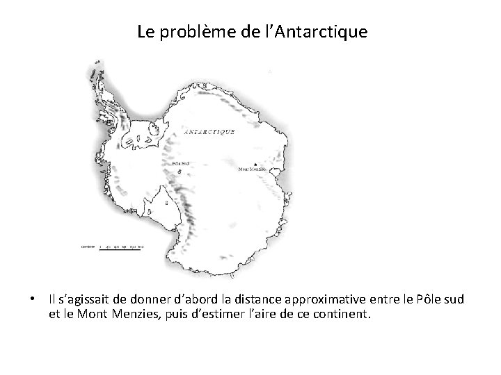 Le problème de l’Antarctique • Il s’agissait de donner d’abord la distance approximative entre