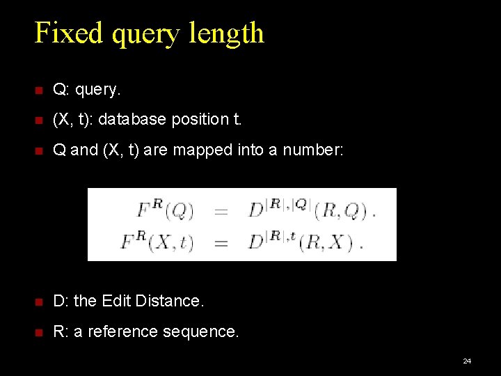 Fixed query length Q: query. (X, t): database position t. Q and (X, t)