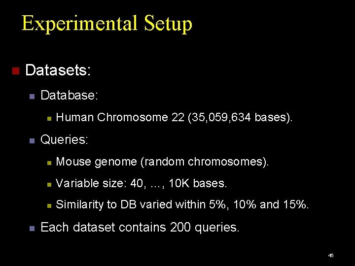 Experimental Setup Datasets: Database: Human Chromosome 22 (35, 059, 634 bases). Queries: Mouse genome