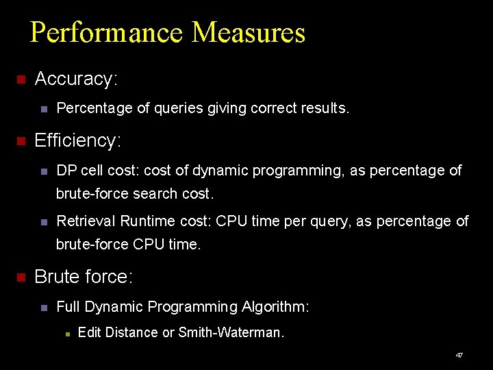 Performance Measures Accuracy: Percentage of queries giving correct results. Efficiency: DP cell cost: cost