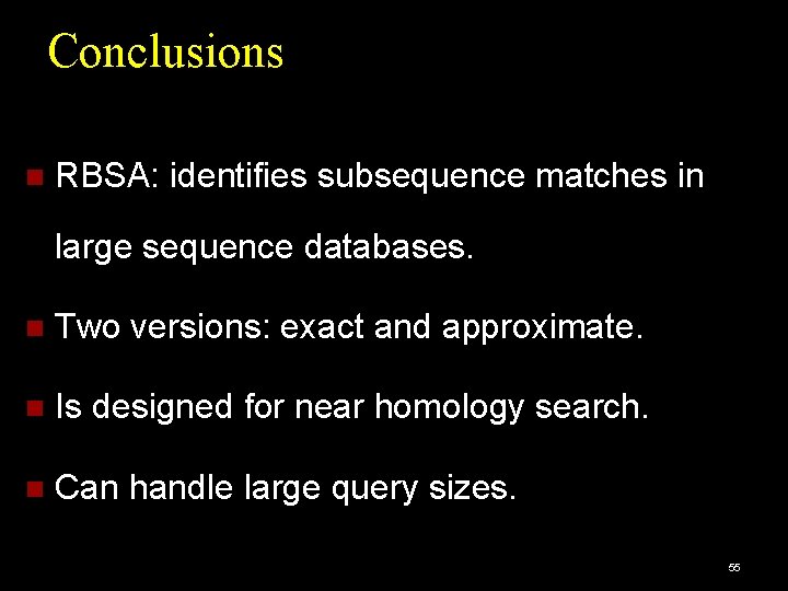 Conclusions RBSA: identifies subsequence matches in large sequence databases. Two versions: exact and approximate.