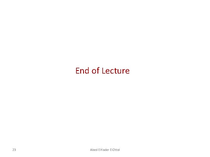 End of Lecture 23 Abed El. Kader El. Ottol 