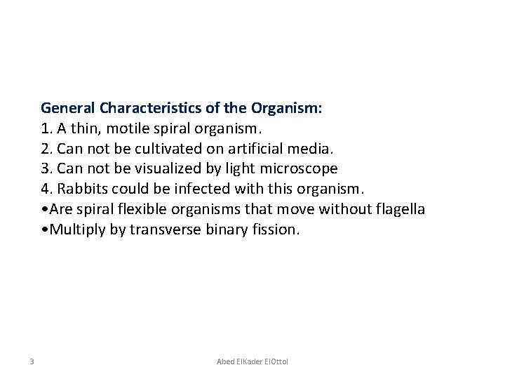 General Characteristics of the Organism: 1. A thin, motile spiral organism. 2. Can not