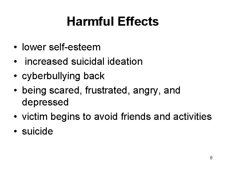 Harmful Effects • • lower self-esteem increased suicidal ideation cyberbullying back being scared, frustrated,