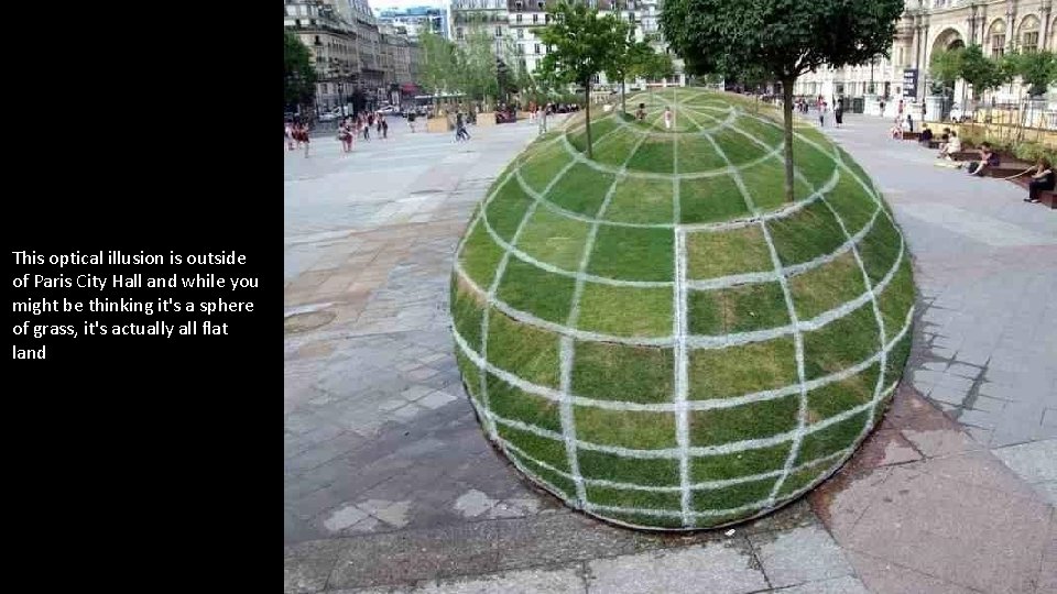 This optical illusion is outside of Paris City Hall and while you might be
