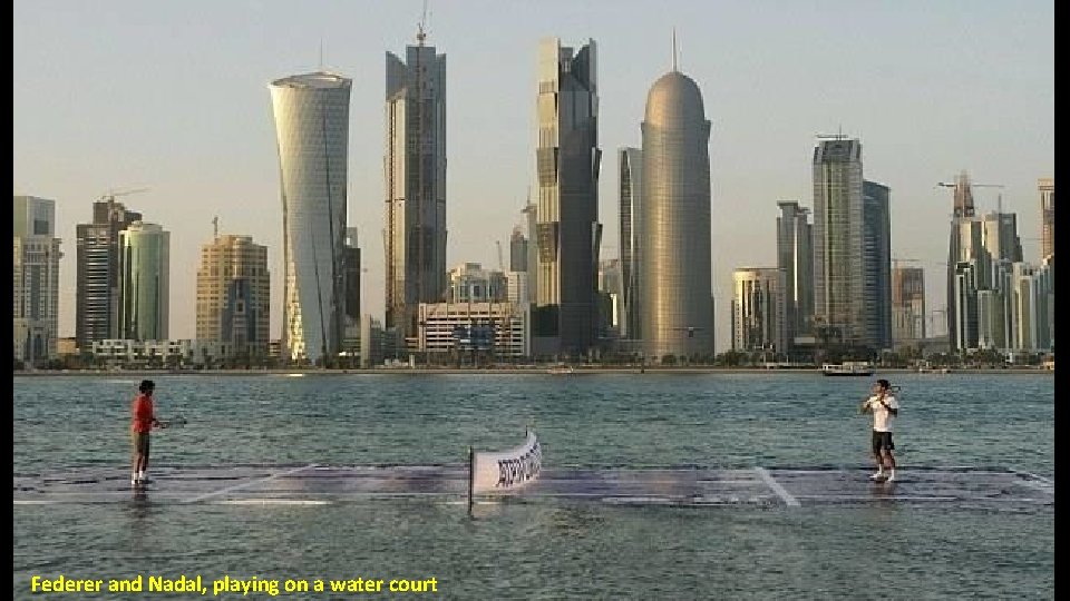 Federer and Nadal, playing on a water court 