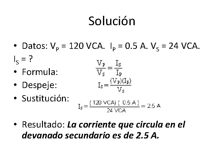 Solución • Datos: VP = 120 VCA. IP = 0. 5 A. VS =