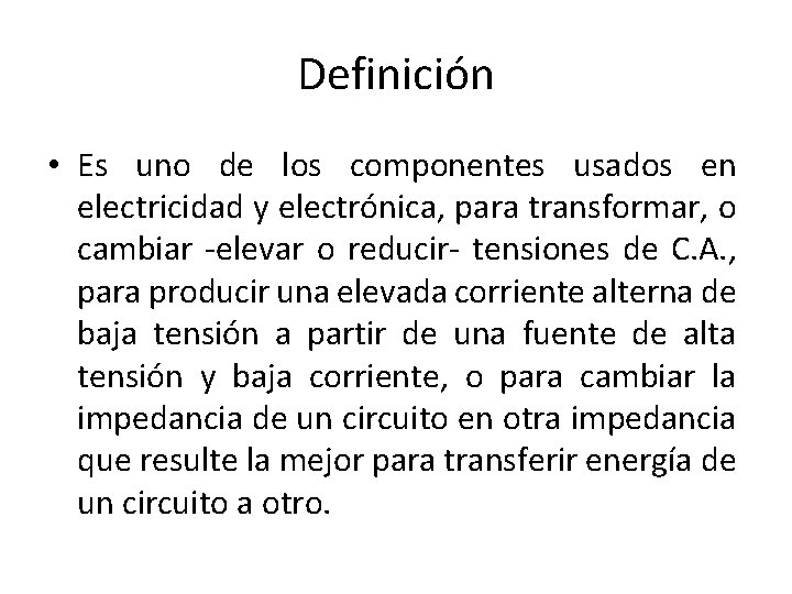 Definición • Es uno de los componentes usados en electricidad y electrónica, para transformar,