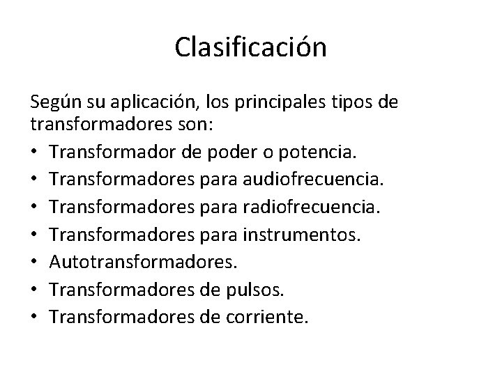 Clasificación Según su aplicación, los principales tipos de transformadores son: • Transformador de poder